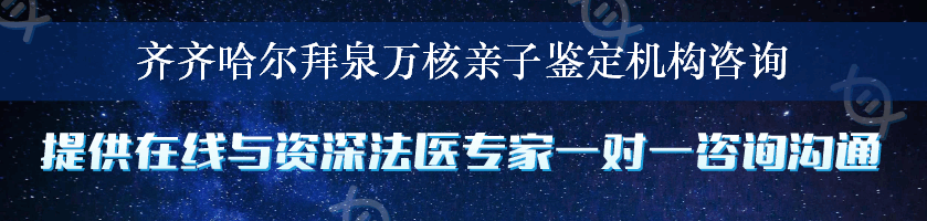 齐齐哈尔拜泉万核亲子鉴定机构咨询